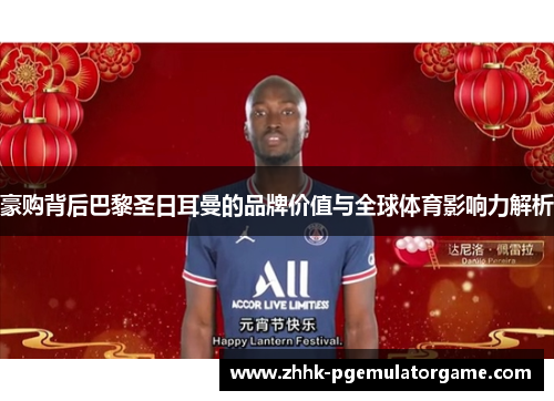 豪购背后巴黎圣日耳曼的品牌价值与全球体育影响力解析