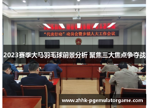2023赛季大马羽毛球前景分析 聚焦三大焦点争夺战