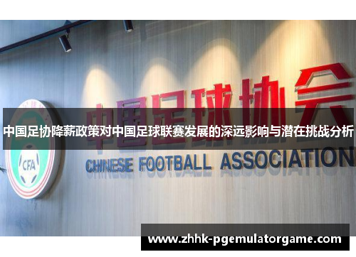 中国足协降薪政策对中国足球联赛发展的深远影响与潜在挑战分析