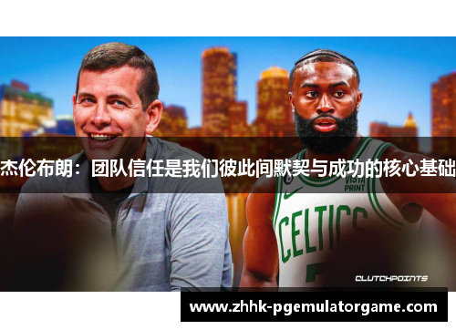 杰伦布朗：团队信任是我们彼此间默契与成功的核心基础