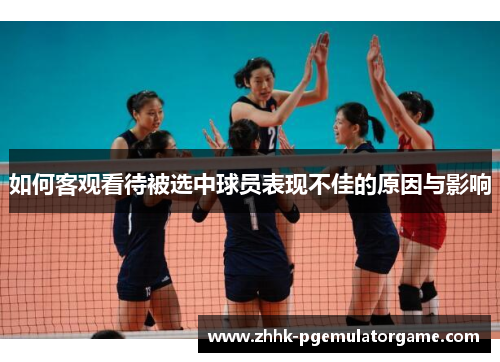 如何客观看待被选中球员表现不佳的原因与影响
