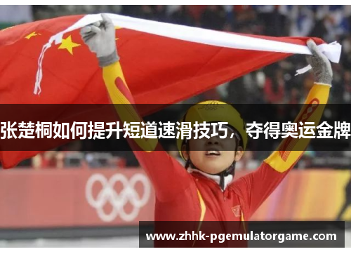 张楚桐如何提升短道速滑技巧，夺得奥运金牌