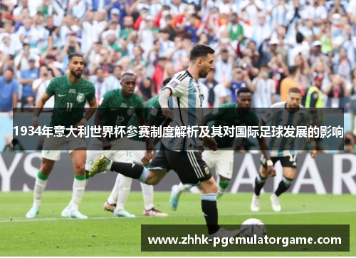 1934年意大利世界杯参赛制度解析及其对国际足球发展的影响 1934年意大利世界杯参赛制度解析及其对国际足球发展的影响