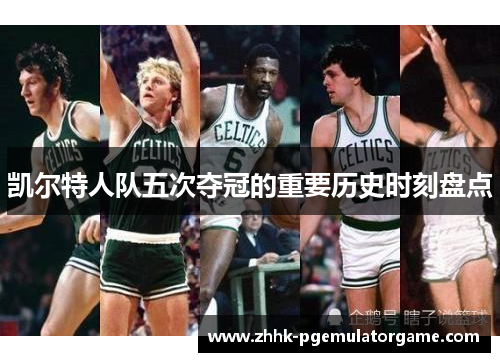 凯尔特人队五次夺冠的重要历史时刻盘点
