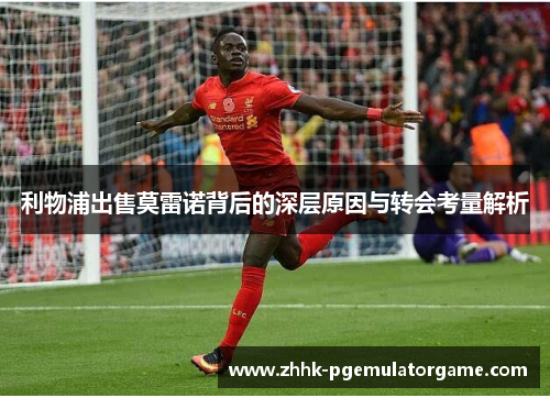 利物浦出售莫雷诺背后的深层原因与转会考量解析