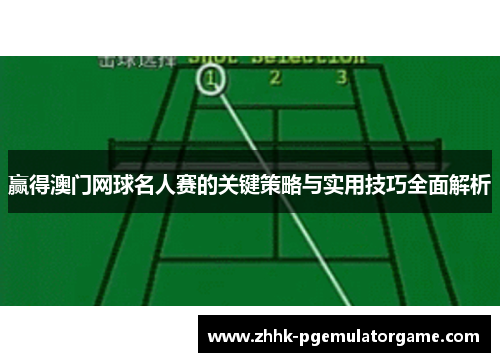 赢得澳门网球名人赛的关键策略与实用技巧全面解析