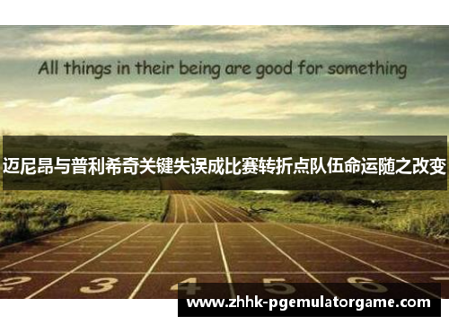 迈尼昂与普利希奇关键失误成比赛转折点队伍命运随之改变