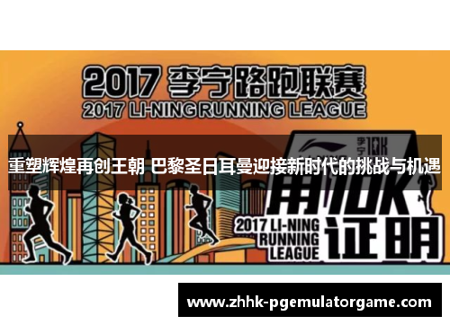 重塑辉煌再创王朝 巴黎圣日耳曼迎接新时代的挑战与机遇 重塑辉煌再创王朝 巴黎圣日耳曼迎接新时代的挑战与机遇