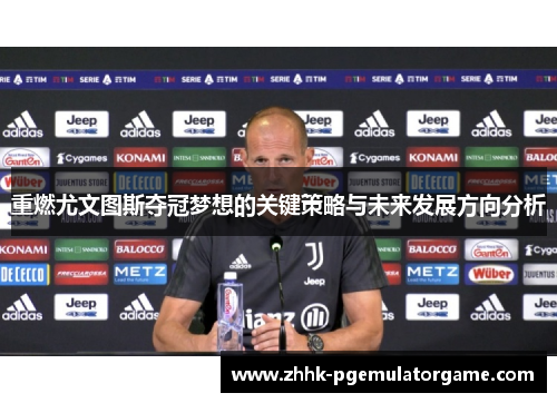 重燃尤文图斯夺冠梦想的关键策略与未来发展方向分析