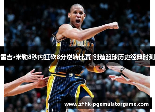 雷吉·米勒8秒内狂砍8分逆转比赛 创造篮球历史经典时刻