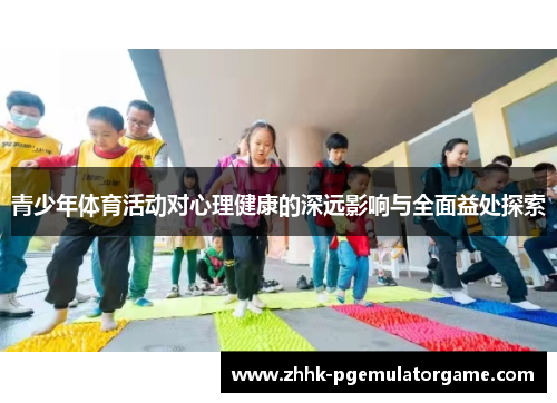 青少年体育活动对心理健康的深远影响与全面益处探索