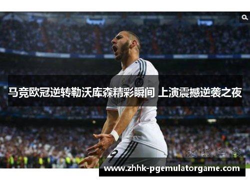马竞欧冠逆转勒沃库森精彩瞬间 上演震撼逆袭之夜