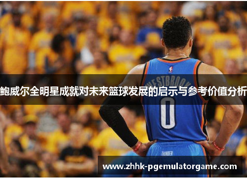 鲍威尔全明星成就对未来篮球发展的启示与参考价值分析