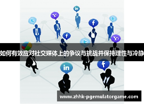 如何有效应对社交媒体上的争议与挑战并保持理性与冷静