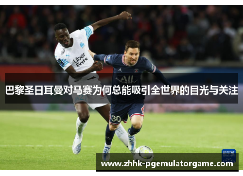 巴黎圣日耳曼对马赛为何总能吸引全世界的目光与关注