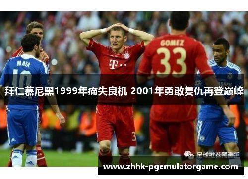 拜仁慕尼黑1999年痛失良机 2001年勇敢复仇再登巅峰