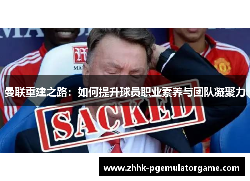 曼联重建之路：如何提升球员职业素养与团队凝聚力