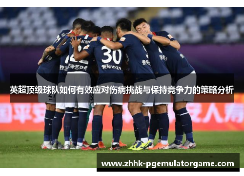 英超顶级球队如何有效应对伤病挑战与保持竞争力的策略分析