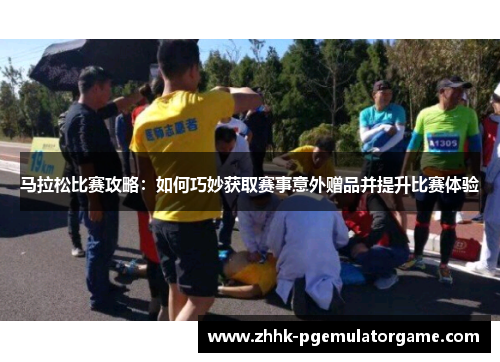 马拉松比赛攻略：如何巧妙获取赛事意外赠品并提升比赛体验